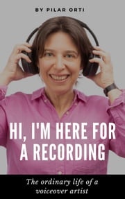 Hi, I'm Here for a Recording. The Ordinary Life of a Voiceover Artist. Pilar Orti