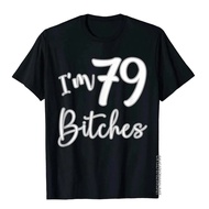 Im 79 Bitches Funny 79Th Birthday Gifts For 79 Years Old Age T-Shirt Top Tees Cotton Adult T Shirts 