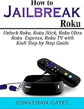 How to Jailbreak Roku: Unlock Roku, Roku Stick, Roku Ultra, Roku Express, Roku TV with Kodi Step by Step Guide (English Edition)