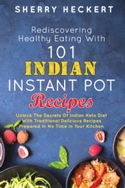 Rediscovering Healthy Eating With 101 Indian Instant Pot Recipes Sherry Heckert