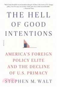 The Hell of Good Intentions ― America's Foreign Policy Elite and the Decline of U.s. Primacy