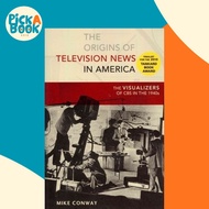 The Origins of Television News in America : The Visualizers of CBS in the 1940s by Mike Conway (US e