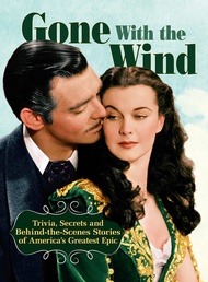 Gone with The Wind: Trivia, Secrets and Behind-the-Scenes Stories of America's Greatest Epic (Compan