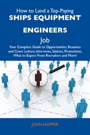 How to Land a Top-Paying Ships equipment engineers Job: Your Complete Guide to Opportunities, Resumes and Cover Letters, Interviews, Salaries, Promotions, What to Expect From Recruiters and More Hopper Joan