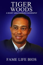 Tiger Woods A Short Unauthorized Biography Fame Life Bios