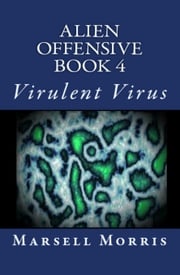 Alien Offensive: Book 4 - Virulent Virus Marsell Morris