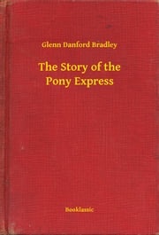 The Story of the Pony Express Glenn Danford Bradley