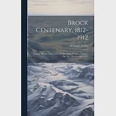 Brock Centenary, 1812-1912; Account Of The Celebration At Queenston Heights, Ontario, On The 12th October, 1912