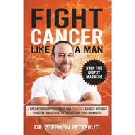 Fight Cancer Like a Man: A Breakthrough Treatment for Prostate Cancer Without Surgery, Radiation, or