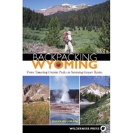 Backpacking Wyoming - From Towering Granite Peaks to Steaming Geyser Basins by Douglas Lorain (paper
