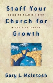 Staff Your Church for Growth Gary L. McIntosh