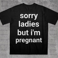 Sorry Ladies But I'm Pregnant T-Shirt Funny Saying Shirt Bold Statement Stupid Meme Shirts Embarrass