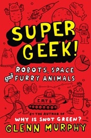 Supergeek 2: Robots, Space and Furry Animals Glenn Murphy