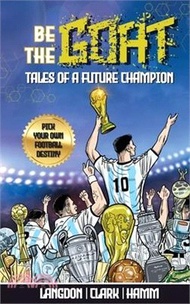 Be The G.O.A.T. - A Pick Your Own Football Destiny Story: Tales Of A Future Champion - Emulate Messi, Ronaldo Or Pursue Your own Path to Becoming the