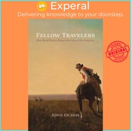 Fellow Travelers - How Road Stories Shaped the Idea of the Americas by John Ochoa (UK edition, paper