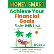 MONEY SMART : Achieve Your Financial Goals Faster With Less : How to make more money and retire earl