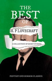 The Best of H. P. Lovecraft - A Collection of Short Stories (Fantasy and Horror Classics) H. P. Lovecraft
