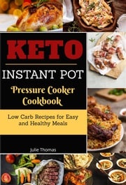 Keto Instant Pot Pressure Cooker Cookbook:Low Carb Recipes for Easy and Healthy Meals Julie Thomas