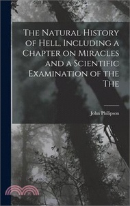 194485.The Natural History of Hell, Including a Chapter on Miracles and a Scientific Examination of the The