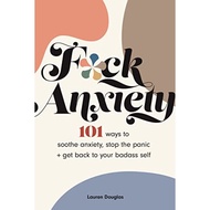 F*ck Anxiety 101 Ways to Soothe Anxiety, Stop the Panic + Get Back to Your Badass Se | 9781524870584
