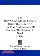 The Story of an African Seaport:: Being the History of the Port and Borough of Durban, the Seaport o