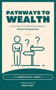 Pathways to Wealth, A Journey of Financial Success in Islamic Perspective Al-Habib Sa'ad Al-Aydrus