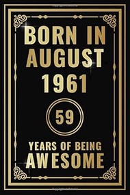 Born In August 1961 - 59 Years Of Being Awesome: Happy 59th Birthday Gift For Boys, Girls, Men, Wome