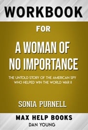 Workbook for A Woman of No Importance: The Untold Story of the American Spy Who Helped Win World War II by Sonia Purnell (Max Help Workbooks) MaxHelp Workbooks