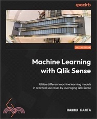 Machine Learning with Qlik Sense: Utilize different machine learning models in practical use cases b