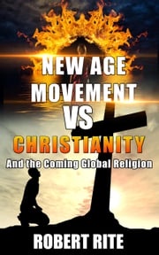 The New Age Movement vs. Christianity - and The Coming Global Religion Robert Rite