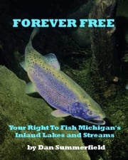 Forever Free: Your Right To Fish Michigan's Inland Lakes and Streams Dan Summerfield