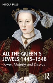 All the Queen’s Jewels, 1445–1548 Nicola Tallis