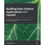 Building Data Science Applications with FastAPI: Develop, manage, and deploy efficient machine learn