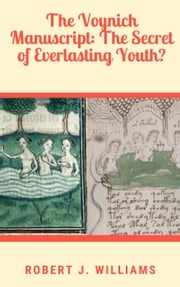 The Voynich Manuscript: The Secret of Everlasting Youth? Robert J. Williams