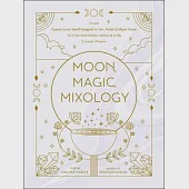 Moon, Magic, Mixology: From Lunar Love Spell Sangria to the Solar Eclipse Sour, 70 Celestial Drinks Infused with Cosmic Power