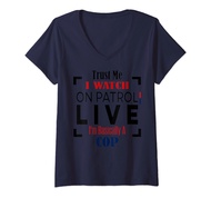 Womens Trust Me I Watch On Patrol Live I’m Basically A Cop V-Neck T-Shirt
