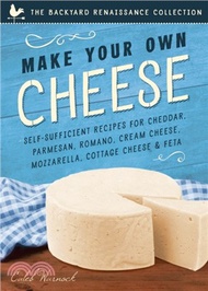 Make Your Own Cheese ─ Self-Sufficient Recipes for Cheddar, Parmesan, Romano, Cream Cheese, Mozzarel