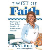 [BnB] USED Twist of Faith: The Story of Anne Beiler, Founder of Auntie Anne's Pretzels by Anne Beile