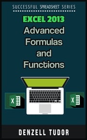 Excel 2013: Advanced Formulas and Functions Denzell Tudor