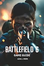 BATTLEFIELD 6 GAME GUIDE: In-Depth Strategies, Expert Builds, and Pro Tips for Dominating Every Comb