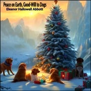 Peace on Earth, Good-Will to Dogs Eleanor Hallowell Abbott