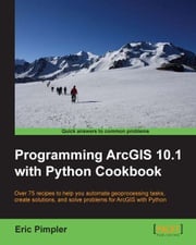 Programming ArcGIS 10.1 with Python Cookbook Eric Pimpler