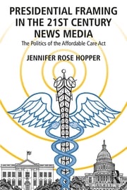 Presidential Framing in the 21st Century News Media Jennifer Rose Hopper