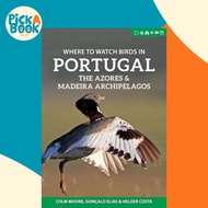 Where to Watch Birds in Portugal, the Azores & Madeira Archipelagos by Goncalo Elias (UK edition, pa