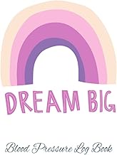 Dream Rainbow Blood Pressure Tracker Log Book: Daily Blood Pressure Log to Record & Monitor Blood Pr