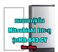ขอบยางตู้เย็น Mitsubishi 1ประตู รุ่นMR-643-GY