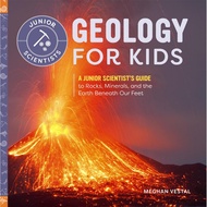 Geology for Kids: A Junior Scientist's Guide to Rocks, Minerals, and the Earth Beneath Our Feet/Megh