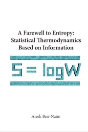 Farewell To Entropy, A: Statistical Thermodynamics Based On Information Arieh Ben-naim