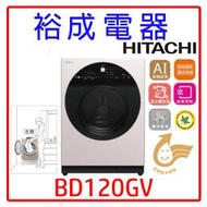 【裕成電器‧來電超低價】HITACHI日立變頻滾筒洗衣機 BD120GV 左開 另售 TWD-DH130X5TA