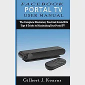 Facebook Portal TV User Manual: The Complete Illustrated, Practical Guide with Tips &amp; Tricks to Maximizing your Portal TV